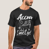 Accra Is Calling and I Must Go  Ghana Travel T-shirt (Voorkant)