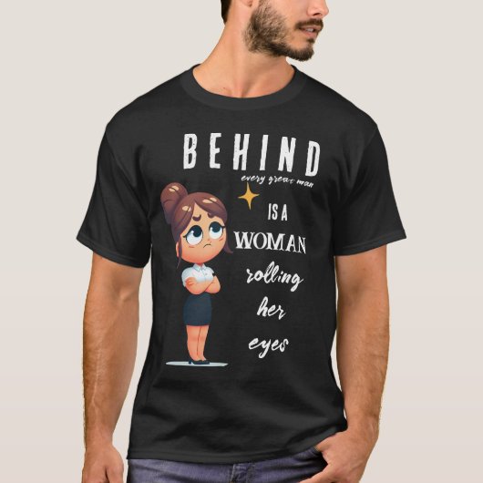 Achter elk groot Man zit een vrouw die haar ogen d T-shirt (Voorkant)