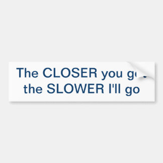 Achteropkomer - dichterbij=langzamer bumpersticker