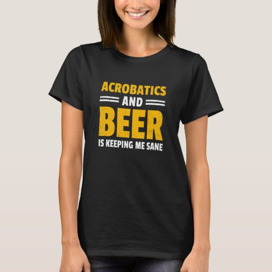 Acrobatics And Beer Is Keeping Me Sane Acrobat Gym T-shirt (Voorkant)