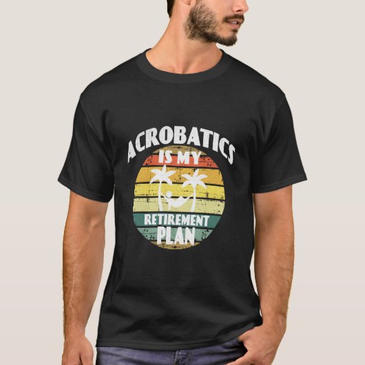 Acrobatiek is mijn pensioenplan t-shirt (Voorkant)