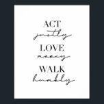 Act Justly Love Mercy Walk Humble Poster<br><div class="desc">Act Justly Love Mercy Walk Humble</div>
