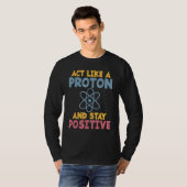 Act like a Proton and stay positive Science Teache T-shirt (Voorkant volledig)