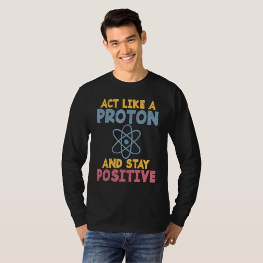 Act like a Proton and stay positive Science Teache T-shirt (Voorkant volledig)