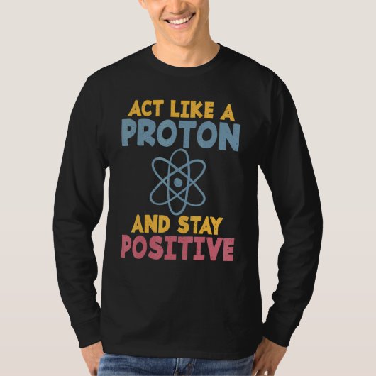 Act like a Proton and stay positive Science Teache T-shirt (Voorkant)