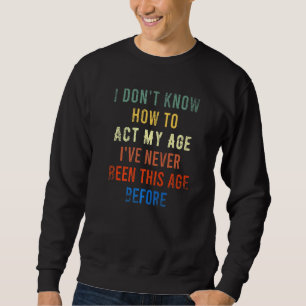 Act My Age citaat Ik weet niet hoe ik mijn leeftij Trui