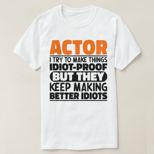 Acteur Ik probeer dingen idiot-proof grappige acte T-shirt (Design voorkant)