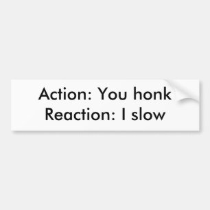 Actie: Je hebt een honkReaction: Ik langzaam Bumpersticker