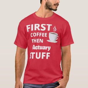 Actuary first-koffie en werk dan grappig t-shirt