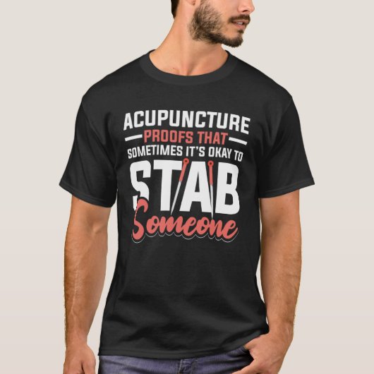 Acupuncture Poofs That Sometimes It s Okay To Stab T-shirt (Voorkant)