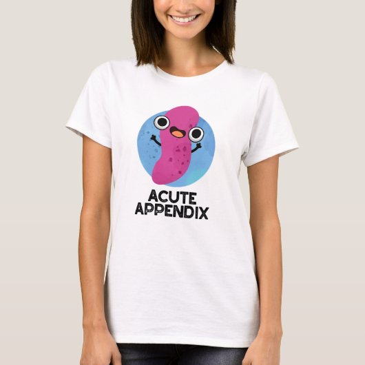 Acute Appendix Funny Body Parts Pun T-shirt (Voorkant)