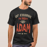 Adam Name Funny Personalized Birthday Adam T-shirt<br><div class="desc">Dit is een ontwerp met tekst Natuurlijk heb ik gelijk dat ik Adam ben. Een cool cadeau voor vrienden of familie,  Adam. Als je voornaam of achternaam Adam is,  dan is dit product voor jou. Cadeau voor Adam op Valentijnsdag.</div>