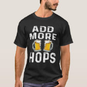 Add More Hops  Beer  Drinker Home Brewery Saying T-shirt (Voorkant)