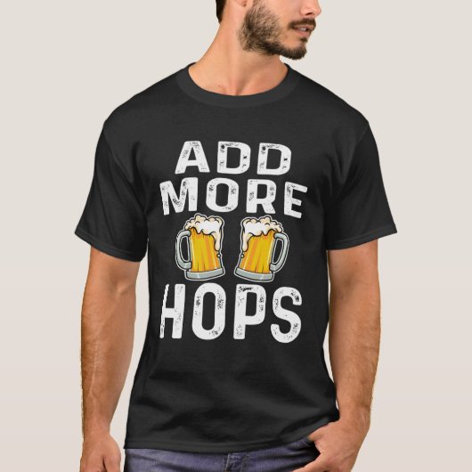 Add More Hops  Beer  Drinker Home Brewery Saying T-shirt (Voorkant)