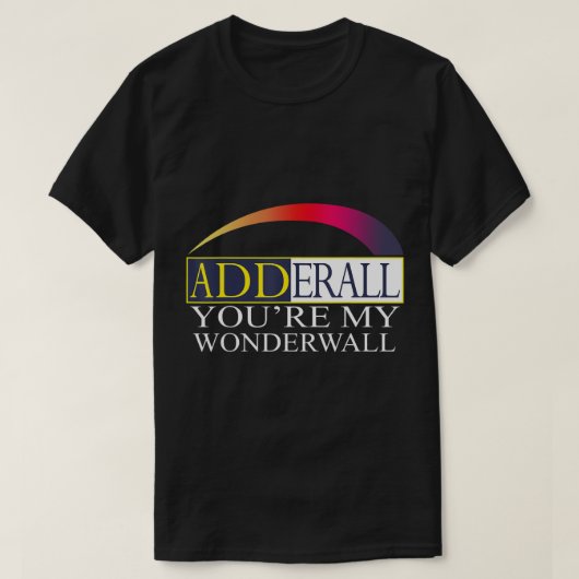 Adderall Je bent mijn Wonderwall T-Shirt (Design voorkant)