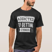Addicted To Getting Stronger  Gym Workout Motivati T-shirt (Voorkant)