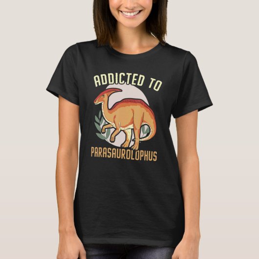 Addicted To Parasaurolophus Paleontologist Dinosau T-shirt (Voorkant)