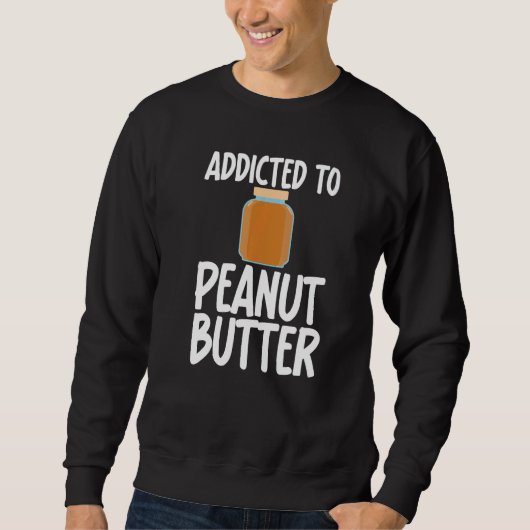 Addicted to Peanut Butter Sarcastic Saying for Uni Trui (Voorkant)
