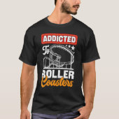 Addicted To Roller Coasters  Amusement Park T-shirt (Voorkant)