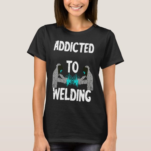 Addicted To Welding Helmet Welder Weld Metal Steel T-shirt (Voorkant)