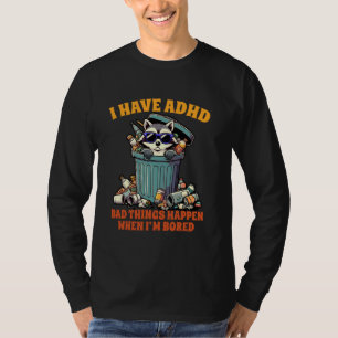 ADHD Racoon Ik heb ADHD Slechte dingen gebeuren al T-shirt