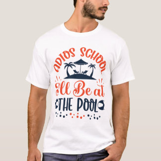 Adios School Be at the Pool T-shirt