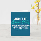 Admit It Dance Cl Would Be Boring Without Me Dance Kaart (Gele Bloem)