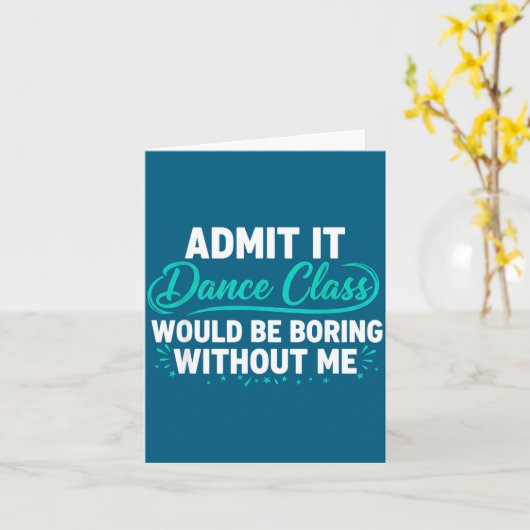 Admit It Dance Cl Would Be Boring Without Me Dance Kaart (Gele Bloem)