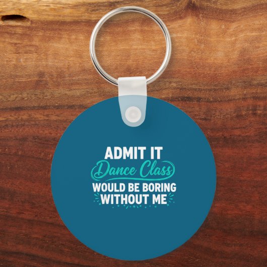 Admit It Dance Cl Would Be Boring Without Me Dance Sleutelhanger (Voorkant)