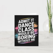 Admit It Dance Cl Would Be Boring Without Me Funny Kaart (Voorkant)