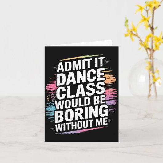 Admit It Dance Cl Would Be Boring Without Me Funny Kaart (Gele Bloem)