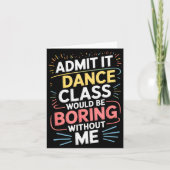 Admit It Dance Cl Would Be Boring Without Me Funny Kaart (Voorkant)