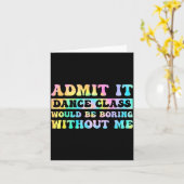 Admit It Dance Cl Would Be Boring Without Me Funny Kaart (Gele Bloem)