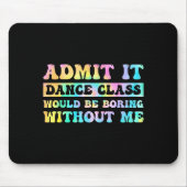 Admit It Dance Cl Would Be Boring Without Me Funny Muismat (Voorkant)