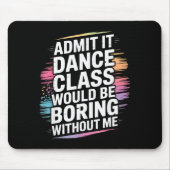 Admit It Dance Cl Would Be Boring Without Me Funny Muismat (Voorkant)