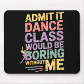 Admit It Dance Cl Would Be Boring Without Me Funny Muismat (Voorkant)