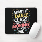 Admit It Dance Cl Would Be Boring Without Me Funny Muismat (Met muis)