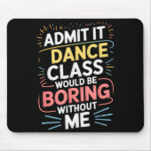 Admit It Dance Cl Would Be Boring Without Me Funny Muismat (Voorkant)