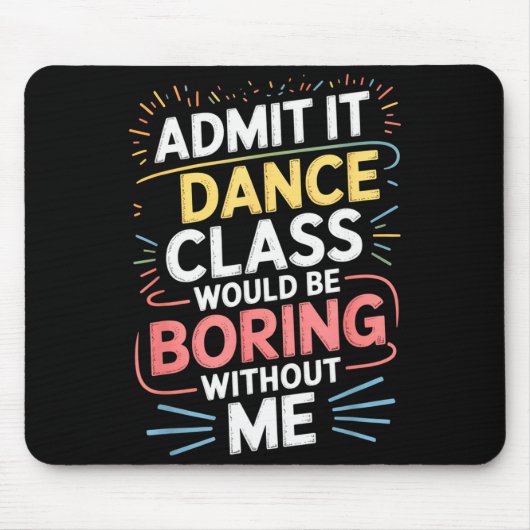Admit It Dance Cl Would Be Boring Without Me Funny Muismat (Voorkant)