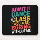 Admit It Dance Cl Would Be Boring Without Me Funny Muismat (Voorkant)