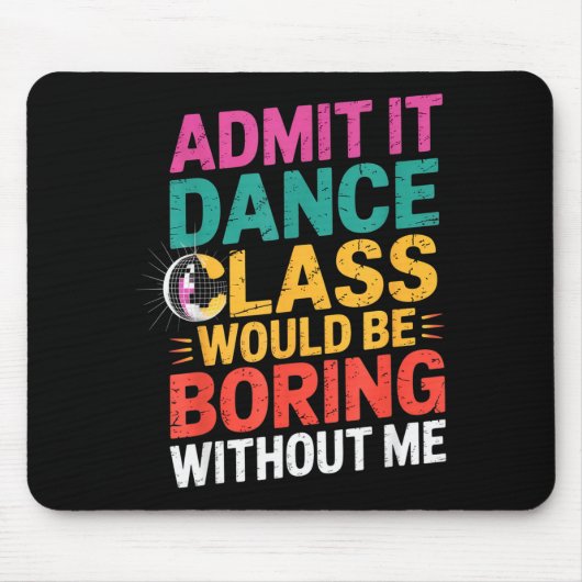 Admit It Dance Cl Would Be Boring Without Me Funny Muismat (Voorkant)