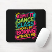 Admit It Dance Cl Would Be Boring Without Me Funny Muismat (Met muis)