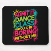 Admit It Dance Cl Would Be Boring Without Me Funny Muismat (Voorkant)