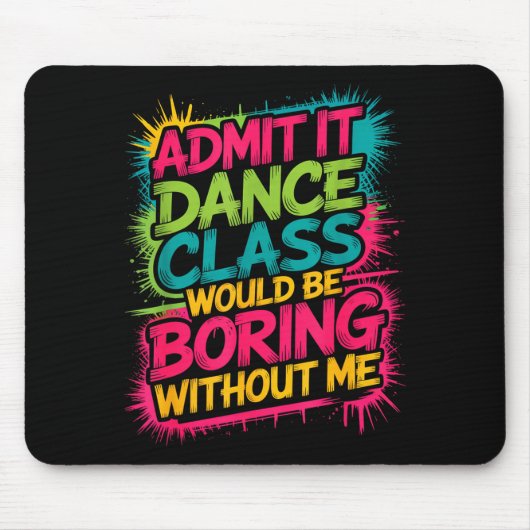 Admit It Dance Cl Would Be Boring Without Me Funny Muismat (Voorkant)