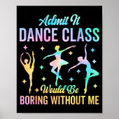 Admit It Dance Cl Would Be Boring Without Me Funny Poster (Voorkant)