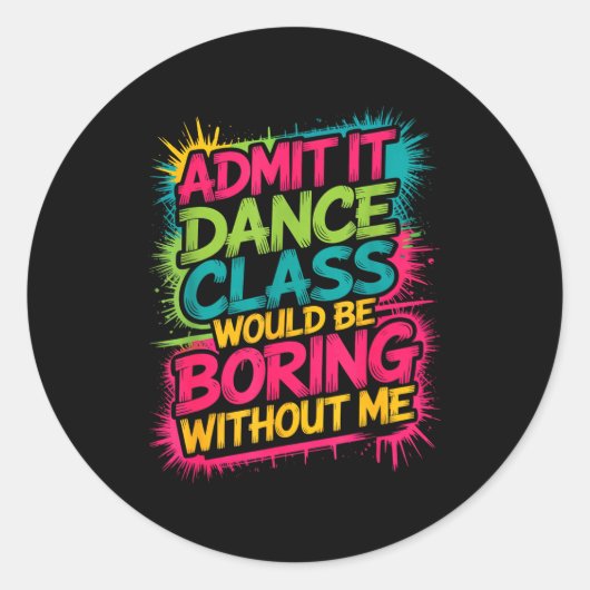 Admit It Dance Cl Would Be Boring Without Me Funny Ronde Sticker (Voorkant)