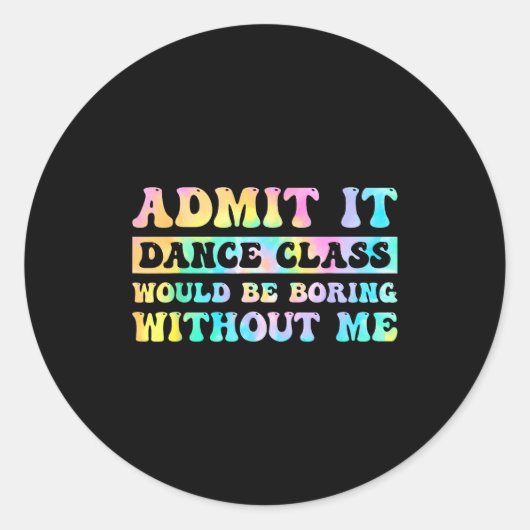 Admit It Dance Cl Would Be Boring Without Me Funny Ronde Sticker (Voorkant)