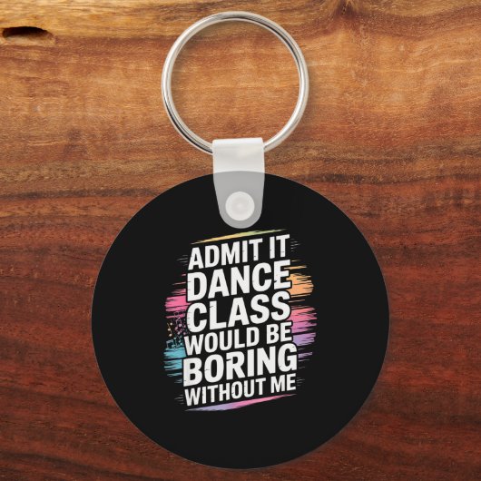 Admit It Dance Cl Would Be Boring Without Me Funny Sleutelhanger (Voorkant)