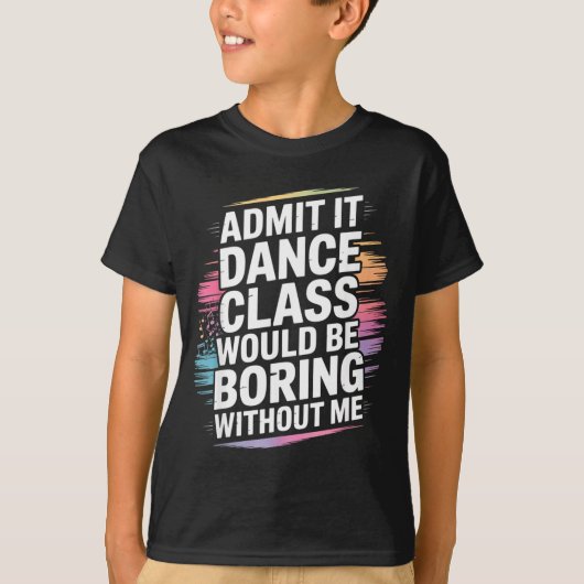 Admit It Dance Cl Would Be Boring Without Me Funny T-shirt (Voorkant)