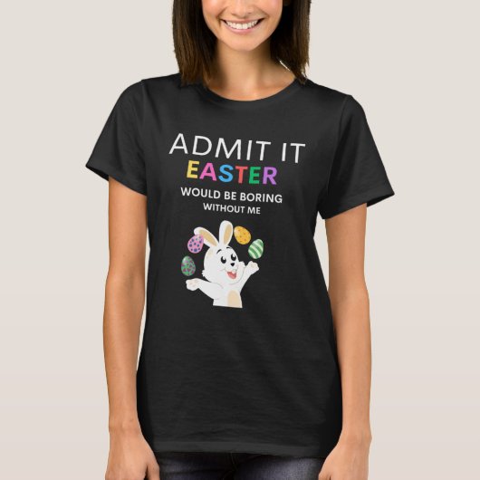 Admit It Easter Would Be Boring Without Me  Quote T-shirt (Voorkant)